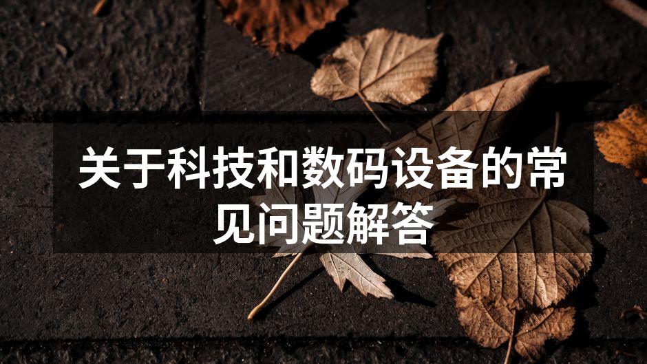关于科技和数码设备的常见问题解答
