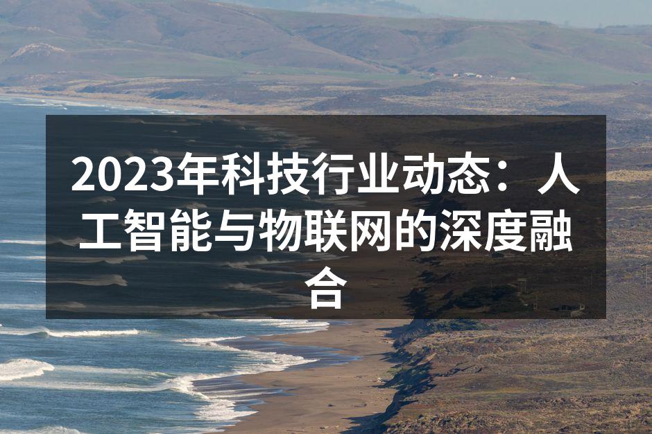 2023年科技行业动态：人工智能与物联网的深度融合