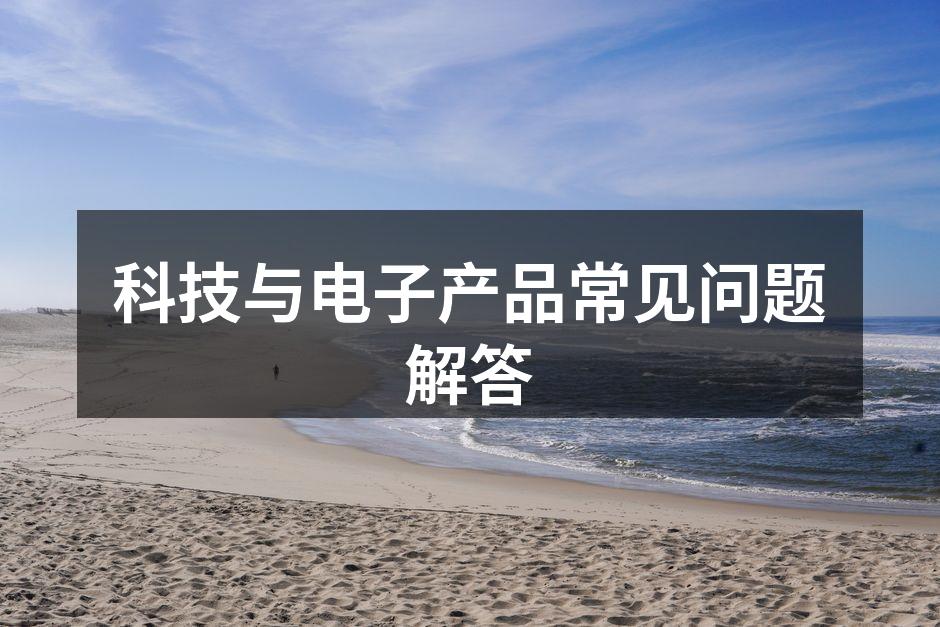 科技与电子产品常见问题解答