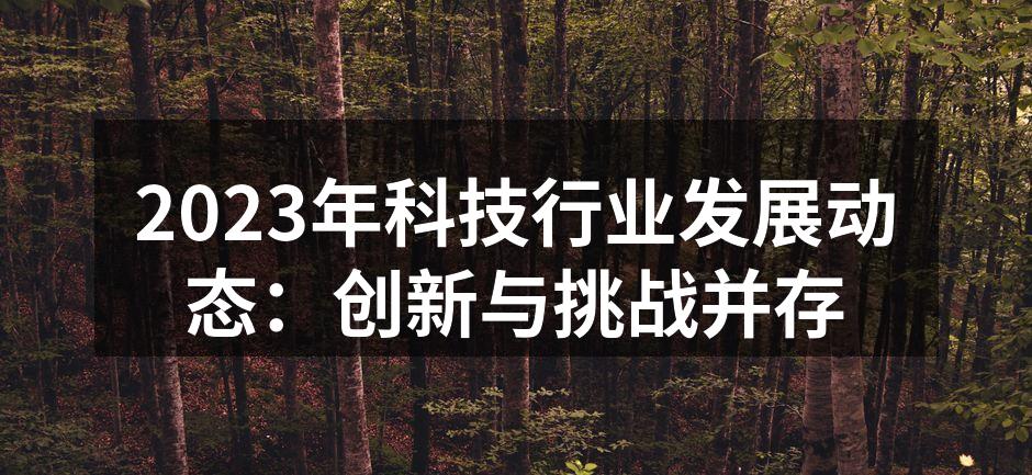 2023年科技行业发展动态：创新与挑战并存